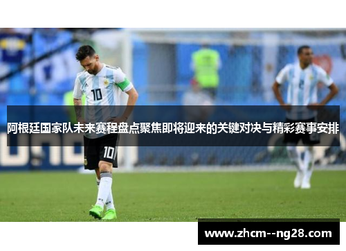 阿根廷国家队未来赛程盘点聚焦即将迎来的关键对决与精彩赛事安排 阿根廷国家队未来赛程盘点聚焦即将迎来的关键对决与精彩赛事安排