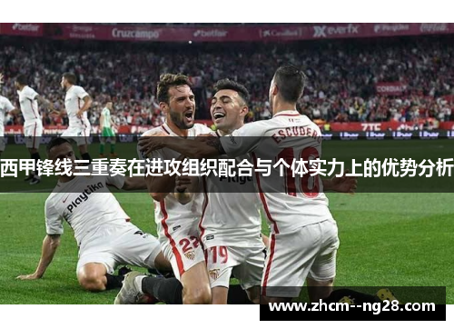 西甲锋线三重奏在进攻组织配合与个体实力上的优势分析