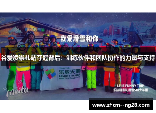 谷爱凌崇礼站夺冠背后:训练伙伴和团队协作的力量与支持 谷爱凌崇礼站夺冠背后:训练伙伴和团队协作的力量与支持