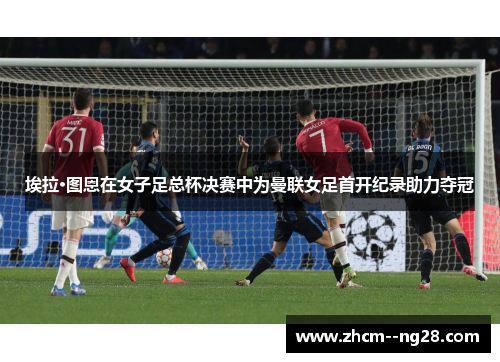 埃拉·图恩在女子足总杯决赛中为曼联女足首开纪录助力夺冠
