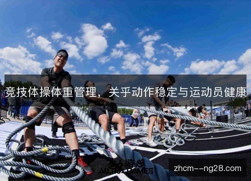 竞技体操体重管理,关乎动作稳定与运动员健康 竞技体操体重管理,关乎动作稳定与运动员健康